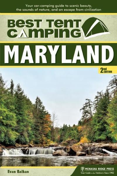 Best Tent Camping: Maryland: Your Car-Camping Guide to Scenic Beauty, the Sounds of Nature, and an Escape from Civilization - Best Tent Camping - Evan L. Balkan - Książki - Menasha Ridge Press Inc. - 9781634041881 - 19 lipca 2018