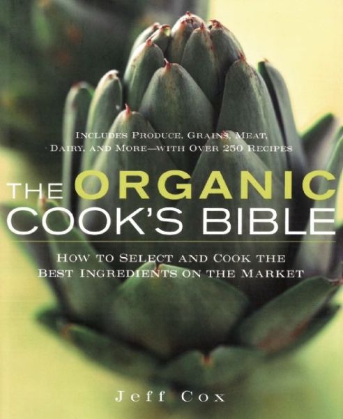 The Organic Cook's Bible: How to Select and Cook the Best Ingredients on the Market - Jeff Cox - Books - Skyhorse Publishing - 9781634504881 - September 15, 2015