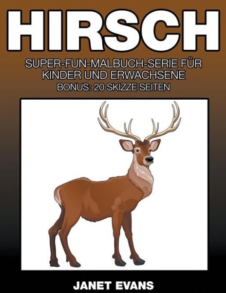 Cover for Janet Evans · Hirsch: Super-fun-malbuch-serie Für Kinder Und Erwachsene (Bonus: 20 Skizze Seiten) (German Edition) (Paperback Book) [German edition] (2014)