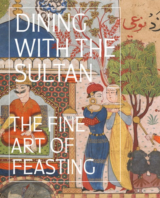 Cover for Linda Komaroff · Dining with the Sultan: The Fine Art of Feasting (Hardcover Book) (2024)