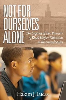 Cover for Hakim J. Lucas · Not For Ourselves Alone: The Legacies of Two Pioneers of Black Higher Education in the United States (Paperback Book) (2019)