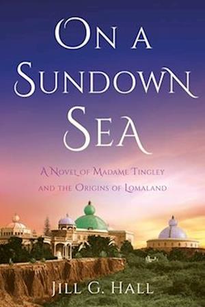 On a Sundown Sea: A Novel of Madame Katherine Tingley and the Origins of Lomaland - Jill G. Hall - Books - She Writes Press - 9781647429881 - October 14, 2025