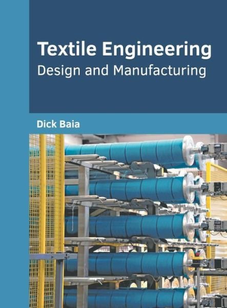 Cover for Dick Baia · Textile Engineering: Design and Manufacturing (Hardcover Book) (2019)