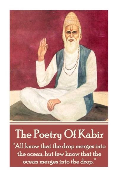 Cover for Kabir · The Poetry of Kabir: &quot;All Know That the Drop Merges into the Ocean, but Few Know That the Ocean Merges into the Drop.&quot;  (Paperback Book) (2014)