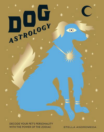 Cover for Stella Andromeda · Dog Astrology: Decode Your Pet's Personality with the Power of the Zodiac (Hardcover Book) (2021)