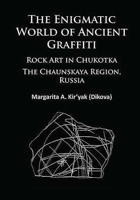 Cover for Margarita Kir’yak · The Enigmatic World of Ancient Graffiti: Rock Art in Chukotka. The Chaunskaya Region, Russia (Paperback Book) (2015)
