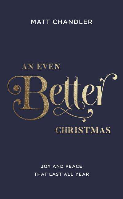 Cover for Matt Chandler · An Even Better Christmas: Joy and Peace That Last All Year (Paperback Book) (2018)