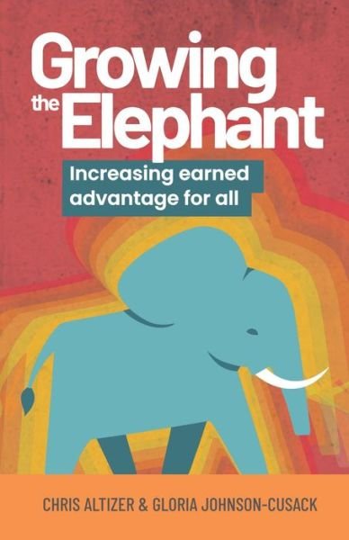 Cover for Chris Altizer · Growing the Elephant: Increasing earned advantage for all (Paperback Book) (2022)