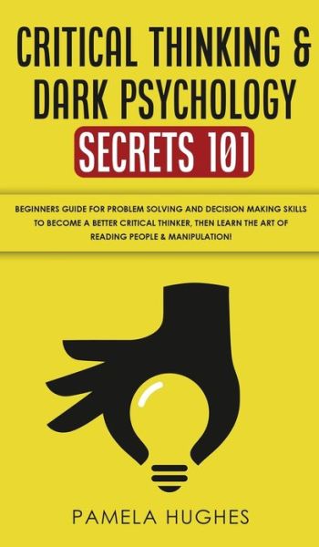 Critical Thinking & Dark Psychology Secrets 101 - Pamela Hughes - Livros - Park Publishing House - 9781800600881 - 24 de abril de 2020