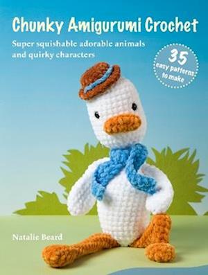 Chunky Amigurumi Crochet: 35 easy patterns to make: Super Squishable Adorable Animals and Quirky Characters - Natalie Beard - Books - Ryland, Peters & Small Ltd - 9781800655881 - March 10, 2026