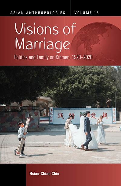Cover for Hsiao-Chiao Chiu · Visions of Marriage: Politics and Family on Kinmen, 1920-2020 - Asian Anthropologies (Innbunden bok) (2023)
