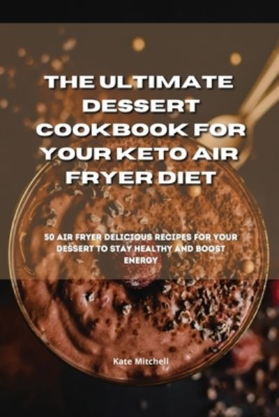 Cover for Kate Mitchell · The Ultimate Dessert Cookbook for your Keto Air Fryer Diet (Paperback Book) (2021)