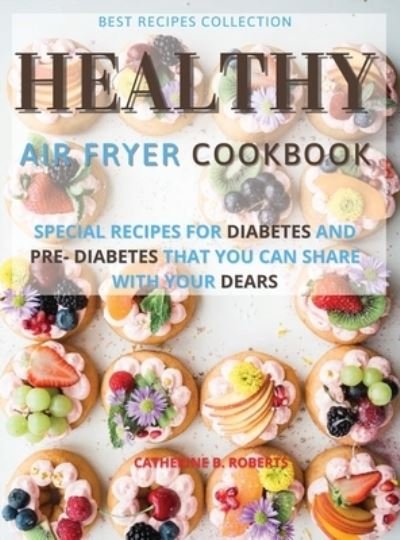 Cover for Catherine B Roberts · Healthy Air Fryer Oven Cookbook (Hardcover Book) (2021)