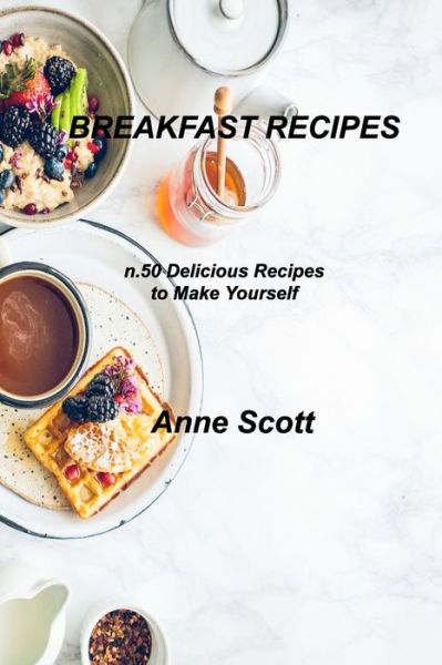 Breakfast Recipes - Anne Scott - Books - Anne Scott - 9781803034881 - February 18, 2022