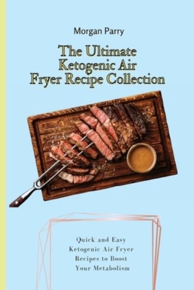 Cover for Morgan Parry · The Ultimate Ketogenic Air Fryer Recipe Collection (Paperback Book) (2021)