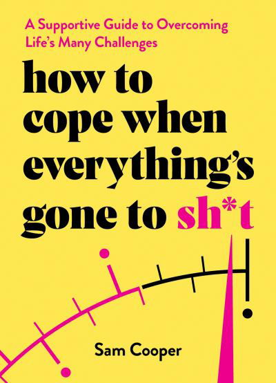 Cover for Sam Cooper · How to Cope When Everything's Gone to Sh*t: A Supportive Guide to Overcoming Life's Many Challenges (Inbunden Bok) (2024)