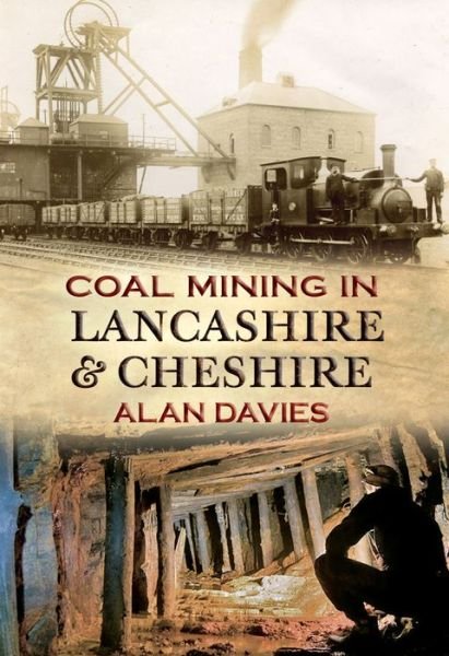Coal Mining in Lancashire & Cheshire - Alan Davies - Bøker - Amberley Publishing - 9781848684881 - 15. august 2010