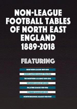 Non-League Football Tables of North East England 1889-2018 - Mick Blakeman - Böcker - Soccer Books Ltd - 9781862233881 - 12 november 2018