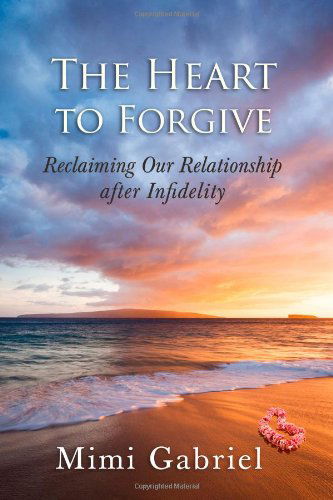 Cover for Mimi Gabriel · The Heart to Forgive: Reclaiming Our Relationship After Infidelity (Paperback Book) (2014)