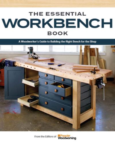 The Essential Workbench Book: Instructions & Plans to Build the Most Important Project in Your Shop - Popular Woodworking - Books - Cedar Lane Press - 9781950934881 - March 2, 2023