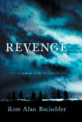 Cover for Ross Alan Bachelder · Revenge: Tales Best Read in the Twilight Hours (Inbunden Bok) (2020)