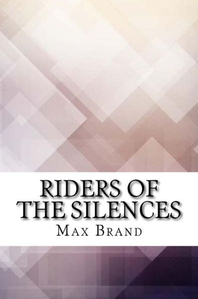 Riders of the Silences - Max Brand - Książki - Createspace Independent Publishing Platf - 9781974471881 - 14 sierpnia 2017