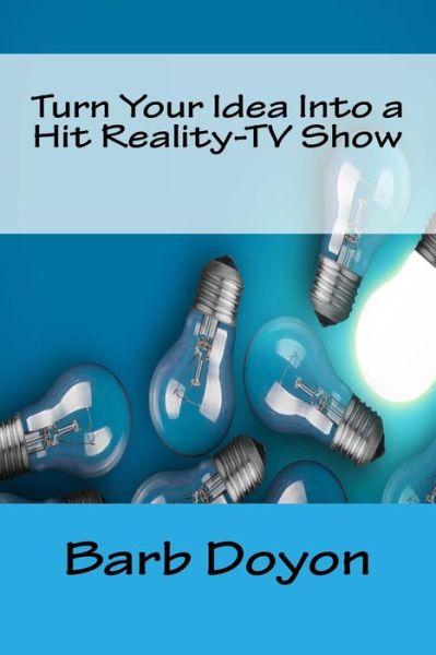 Cover for Barb Doyon · Turn Your Idea Into a Hit Reality-TV Show (Paperback Book) (2018)