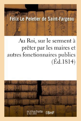 Cover for Le Peletier-f · Au Roi, Sur Le Serment a Preter Par Les Maires et Autres Fonctionnaires Publics (Paperback Book) [French edition] (2013)