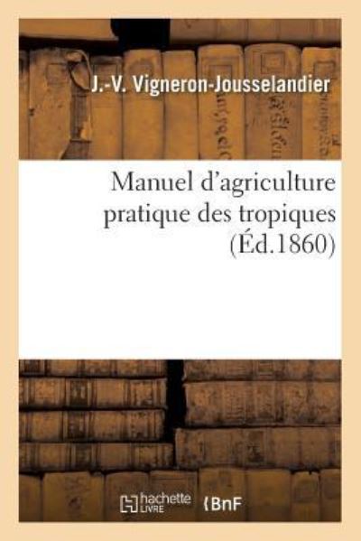 Cover for J Vigneron-Jousselandier · Manuel d'Agriculture Pratique Des Tropiques (Paperback Book) (2017)