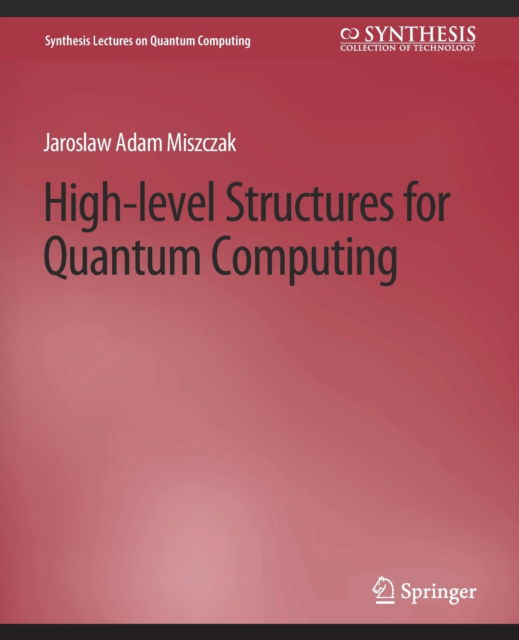 Cover for Jaroslaw Miszczak · High Level Structures for Quantum Computing - Synthesis Lectures on Quantum Computing (Paperback Book) (2012)