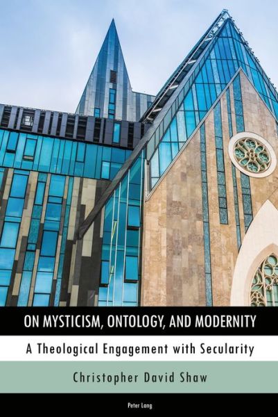 Cover for Christopher Shaw · On Mysticism, Ontology, and Modernity: A Theological Engagement with Secularity (Hardcover Book) [New edition] (2018)