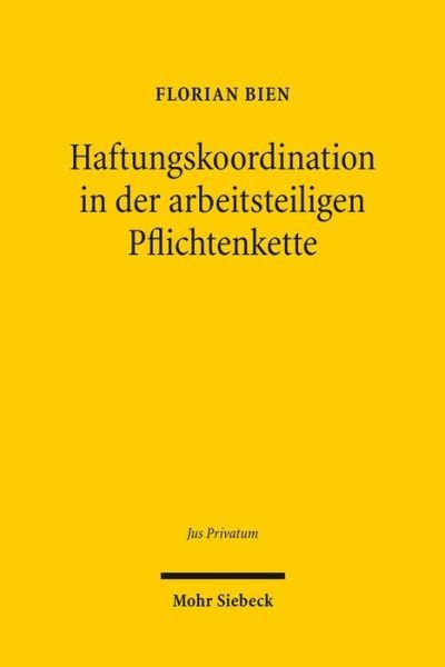 Cover for Florian Bien · Haftungskoordination in der arbeitsteiligen Pflichtenkette: Zugleich ein Beitrag zum Dogma von der Relativitat der Schuldverhaltnisse - Jus Privatum (Gebundenes Buch) [German edition] (2024)