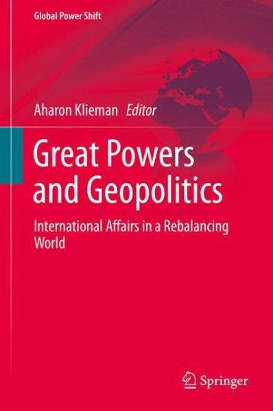 Cover for Aharon Klieman · Great Powers and Geopolitics: International Affairs in a Rebalancing World - Global Power Shift (Hardcover bog) [2015 edition] (2015)