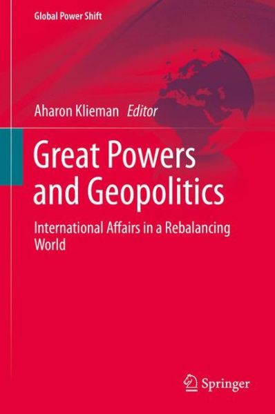 Cover for Aharon Klieman · Great Powers and Geopolitics: International Affairs in a Rebalancing World - Global Power Shift (Inbunden Bok) [2015 edition] (2015)