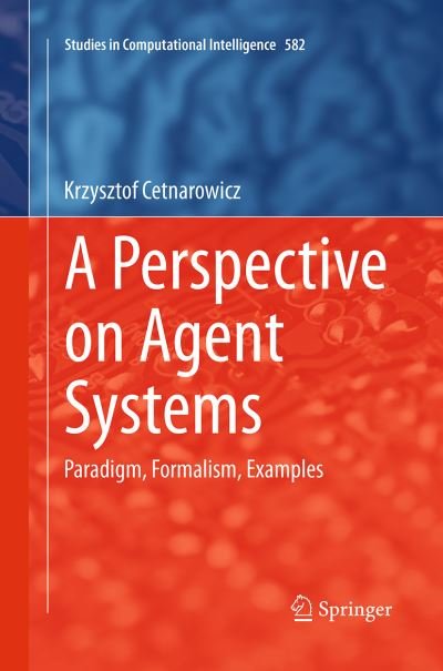 Cover for Krzysztof Cetnarowicz · A Perspective on Agent Systems: Paradigm, Formalism, Examples - Studies in Computational Intelligence (Pocketbok) [Softcover reprint of the original 1st ed. 2015 edition] (2016)