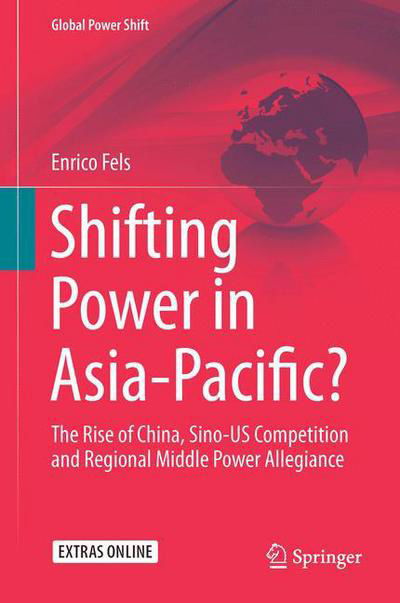 Cover for Enrico Fels · Shifting Power in Asia-Pacific?: The Rise of China, Sino-US Competition and Regional Middle Power Allegiance - Global Power Shift (Hardcover Book) [1st ed. 2017 edition] (2016)