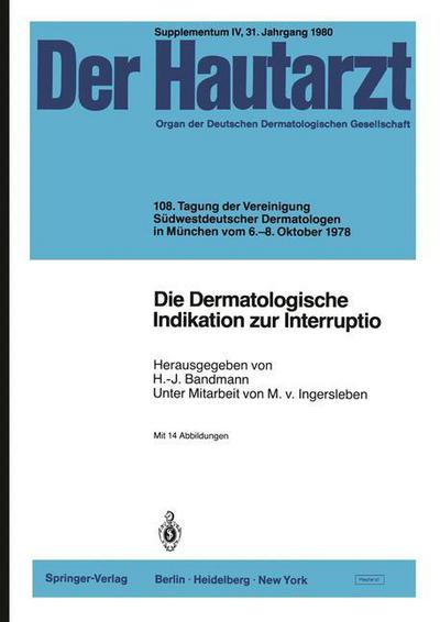 Cover for H -j Bandmann · Die Dermatologische Indikation Zur Interruptio: 108. Tagung Der Vereinigung Sudwestdeutscher Dermatologen in Munchen Vom 6.-8. Oktober 1978 - Der Hautarzt Supplementa (Paperback Book) [Softcover Reprint of the Original 1st 1980 edition] (1980)