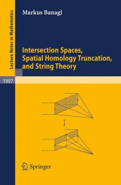 Cover for Markus Banagl · Intersection Spaces, Spatial Homology Truncation, and String Theory - Lecture Notes in Mathematics (Paperback Book) (2010)