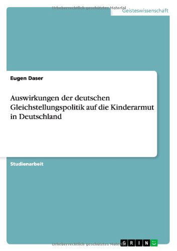 Auswirkungen der deutschen Gleichstellungspolitik auf die Kinderarmut in Deutschland - Eugen Daser - Books - Grin Verlag - 9783656340881 - December 27, 2012