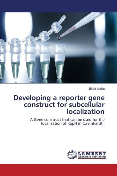 Cover for Biruk Abrha · Developing a Reporter Gene Construct for Subcellular Localization: a Gene Construct That Can Be Used for the Localization of Rpph in C.reinhardtii (Paperback Book) (2014)