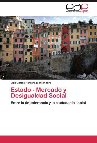 Cover for Luis Carlos Herrera Montenegro · Estado - Mercado Y Desigualdad Social: Entre La (In)tolerancia Y La Ciudadanía Social (Paperback Book) [Spanish edition] (2012)