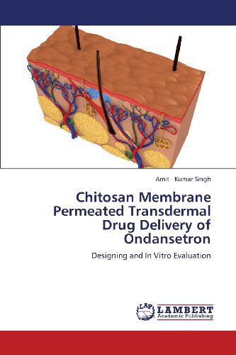 Chitosan Membrane Permeated Transdermal Drug Delivery of Ondansetron: Designing and in Vitro Evaluation - Amit Kumar Singh - Books - LAP LAMBERT Academic Publishing - 9783659381881 - June 12, 2013
