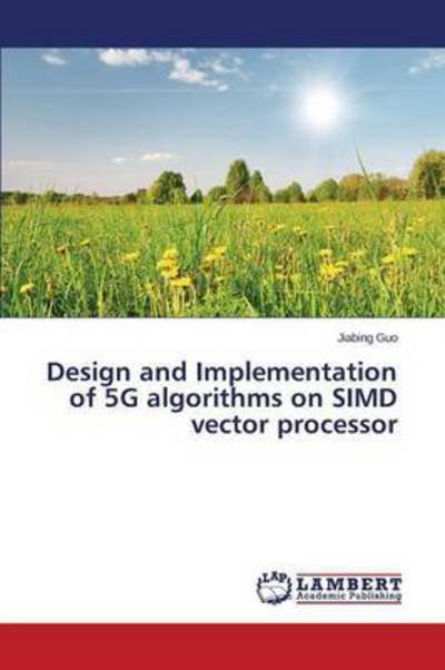 Cover for Guo Jiabing · Design and Implementation of 5g Algorithms on Simd Vector Processor (Pocketbok) (2015)