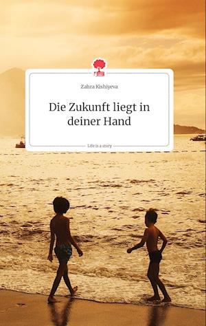 Cover for Zahra Kishiyeva · Die Zukunft liegt in deiner Hand. Life is a Story - story.one (Hardcover Book) (2021)