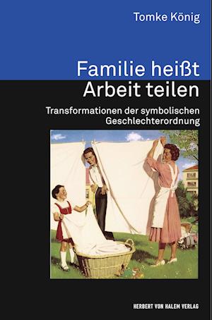 Cover for Tomke König · Familie heißt Arbeit teilen. Transformationen der symbolischen Geschlechterordnung (Paperback Book) (2020)
