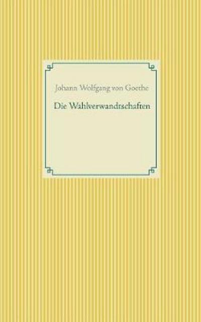 Die Wahlverwandtschaften - Goethe - Bücher -  - 9783746092881 - 31. Januar 2018