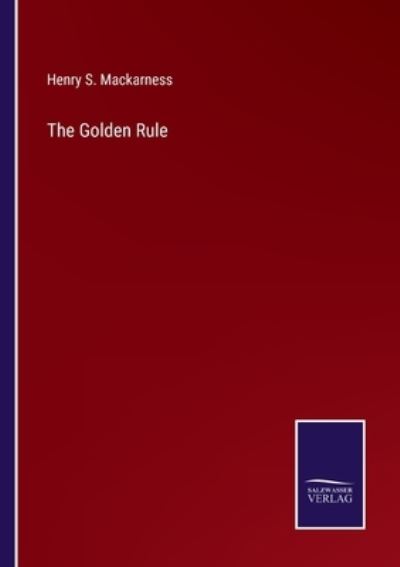 Cover for Henry S. Mackarness · The Golden Rule (Paperback Book) (2022)