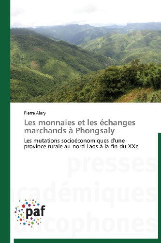 Cover for Pierre Alary · Les Monnaies et Les Échanges Marchands À Phongsaly: Les Mutations Socioéconomiques D'une Province Rurale Au Nord Laos À La Fin Du Xxe (Paperback Book) [French edition] (2018)