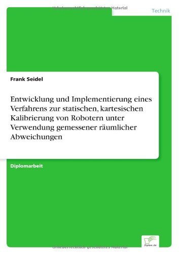 Cover for Frank Seidel · Entwicklung und Implementierung eines Verfahrens zur statischen, kartesischen Kalibrierung von Robotern unter Verwendung gemessener raumlicher Abweichungen (Paperback Bog) [German edition] (2003)