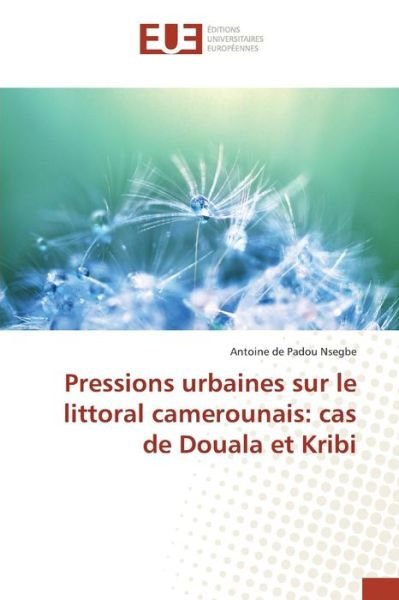 Cover for Nsegbe Antoine De Padou · Pressions Urbaines Sur Le Littoral Camerounais: Cas De Douala et Kribi (Taschenbuch) (2015)